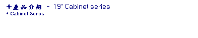 ��r���: &ograve;���~���� - 19" Cabinet series
s Cabinet Series
