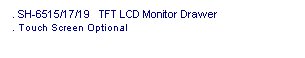 ��r���: . SH-6515/17/19&nbsp;&nbsp; TFT LCD Monitor Drawer
. Touch Screen Optional
